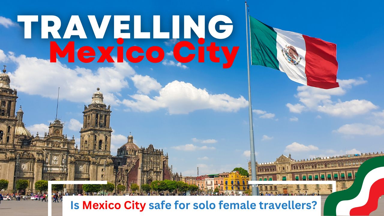 Is Mexico City Safe for Solo Female Travellers?